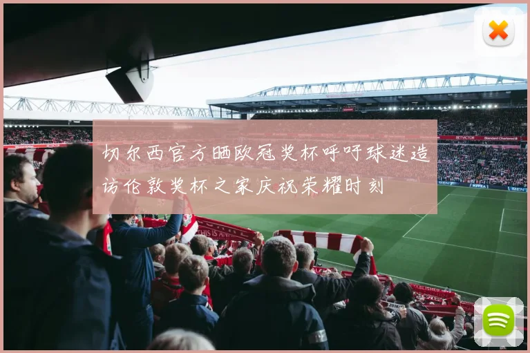 切尔西官方晒欧冠奖杯呼吁球迷造访伦敦奖杯之家庆祝荣耀时刻